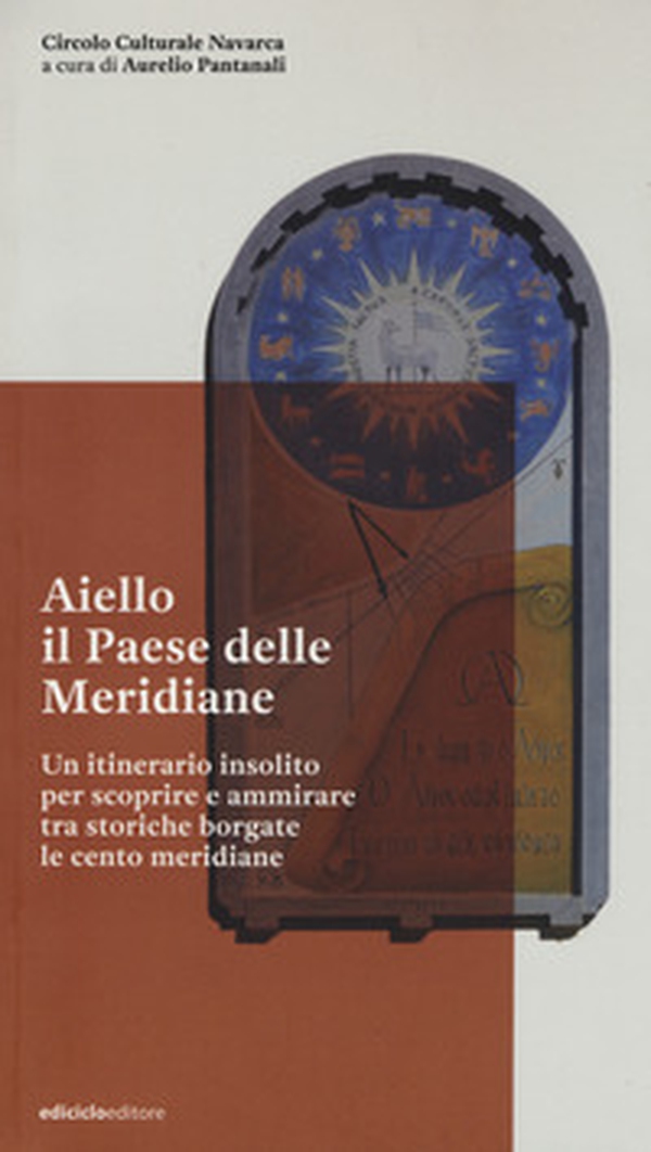 Aiello. Il paese delle meridiane. Un itinerario insolito per scoprire e ammirare tra storiche borgate le cento meridiane - Librerie.coop Aiello. Il paese delle meridiane. Un itinerario insolito per scoprire e ammirare tra storiche borgate le cento meridiane - Librerie.coop