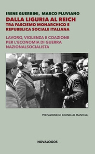 Dalla Liguria al Reich. Tra fascismo monarchico e Repubblica Sociale Italiana. Lavoro, violenza e coazione per l'economia di guerra nazionalsocialista - Librerie.coop