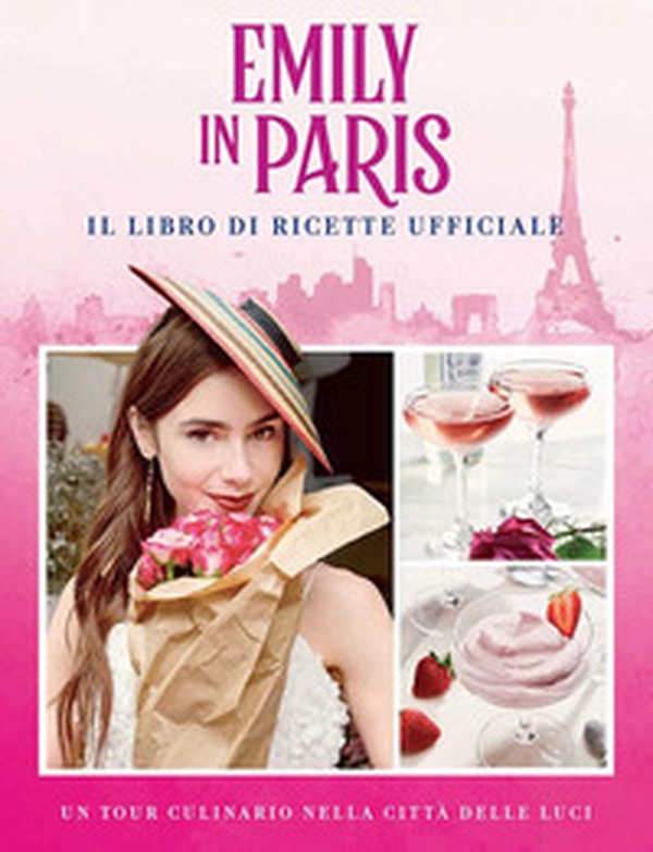 Emily in Paris. Il libro di ricette ufficiale - Librerie.coop Emily in Paris. Il libro di ricette ufficiale - Librerie.coop