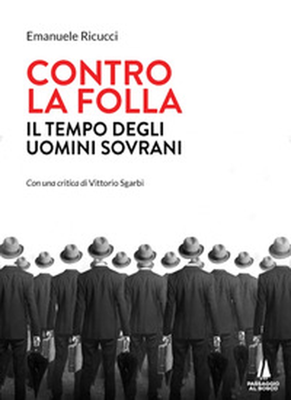 Contro la folla. Il tempo degli uomini sovrani - Librerie.coop Contro la folla. Il tempo degli uomini sovrani - Librerie.coop
