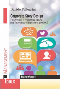 Corporate story design. Progettare e realizzare storie per raccontare imprese e prodotti - Librerie.coop