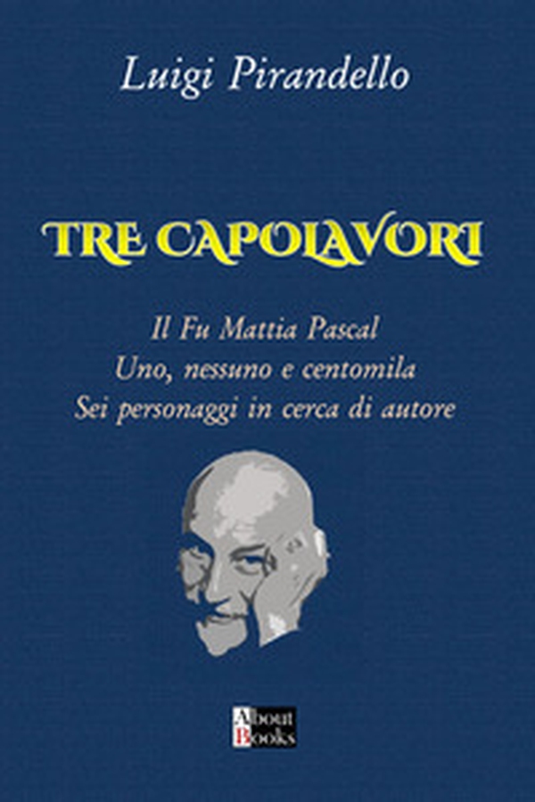 Tre capolavori. Il fu Mattia Pascal, Uno nessuno e centomila, Sei personaggi in cerca di autore - Librerie.coop Tre capolavori. Il fu Mattia Pascal, Uno nessuno e centomila, Sei personaggi in cerca di autore - Librerie.coop