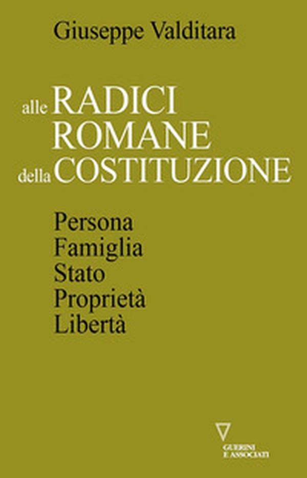 Alle radici romane della Costituzione. Persona, famiglia, Stato, proprietà, libertà - Librerie.coop Alle radici romane della Costituzione. Persona, famiglia, Stato, proprietà, libertà - Librerie.coop