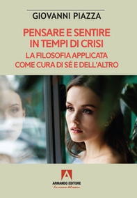 Pensare e sentire in tempo di crisi. La filosofia applicata come cura di sé e dell'altro - Librerie.coop