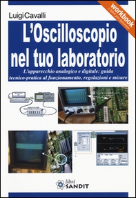 L'oscilloscopio nel tuo laboratorio. L'apparecchio analogico e digitale: guida tecnico-pratica al funzionamento, regolazioni e misure - Librerie.coop
