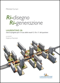 Ri-disegno ri-generazione. Laurentino 38: note di progetto per il ri-uso delle insule 9, 10 e 11 del quartiere - Librerie.coop