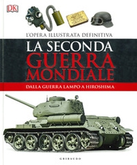La seconda guerra mondiale. Dalla guerra lampo a Hiroshima. L'opera illustrata definitiva - Librerie.coop
