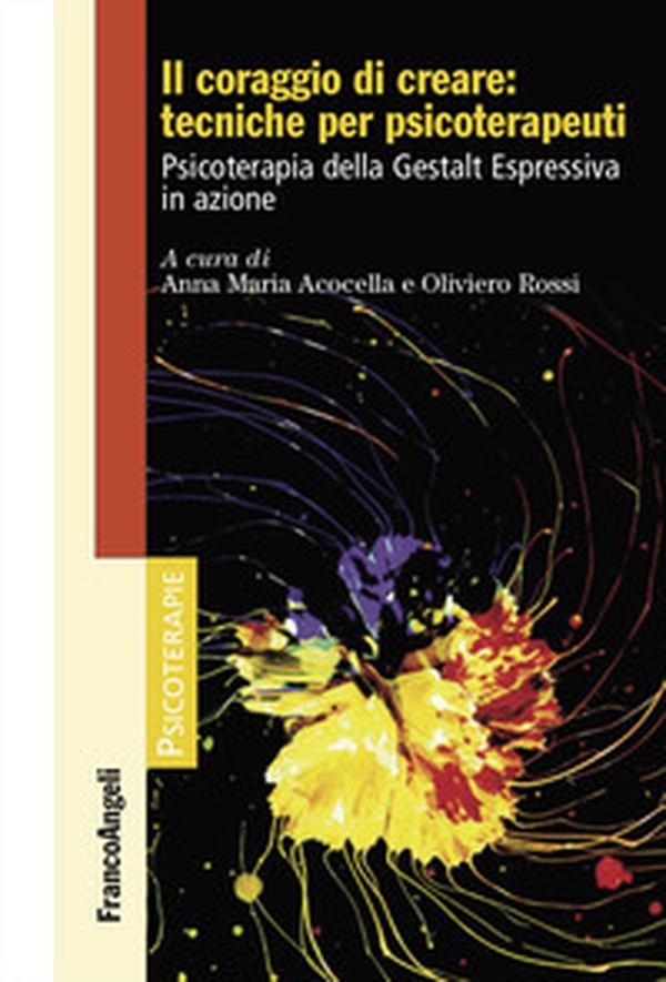Il coraggio di creare: tecniche per psicoterapeuti. Psicoterapia della Gestalt Espressiva in azione - Librerie.coop Il coraggio di creare: tecniche per psicoterapeuti. Psicoterapia della Gestalt Espressiva in azione - Librerie.coop