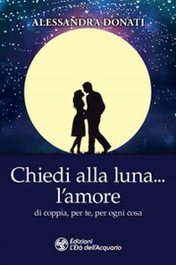 Chiedi alla luna... l'amore. Di coppia, per te, per ogni cosa - Librerie.coop Chiedi alla luna... l'amore. Di coppia, per te, per ogni cosa - Librerie.coop