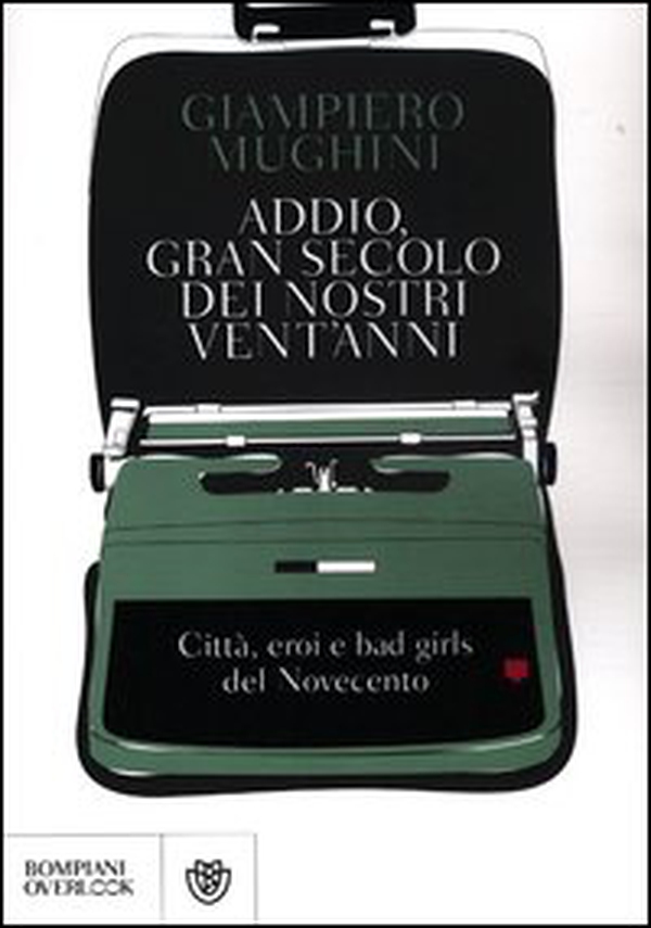 Addio gran secolo dei nostri vent'anni. Città, eroi e bad girls del Novecento - Librerie.coop Addio gran secolo dei nostri vent'anni. Città, eroi e bad girls del Novecento - Librerie.coop
