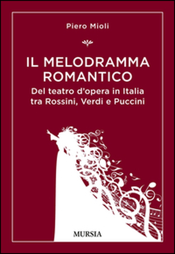 Il melodramma romantico. Del teatro d'opera in Italia tra Rossini, Verdi e Puccini - Librerie.coop Il melodramma romantico. Del teatro d'opera in Italia tra Rossini, Verdi e Puccini - Librerie.coop