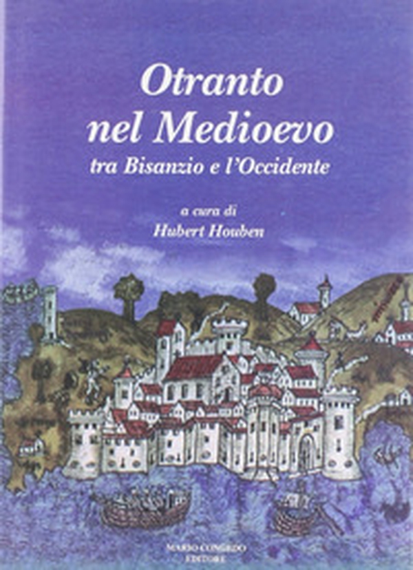 Otranto nel Medioevo. Tra Bisanzio e l'Occidente - Librerie.coop