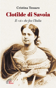 Clotilde di Savoia. Il «sì» che fece l'Italia - Librerie.coop