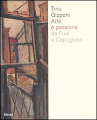 Arte è passione da Funi a Capogrossi. Catalogo della mostra (Lodi, 15 aprile-20 maggio 2007) - Librerie.coop