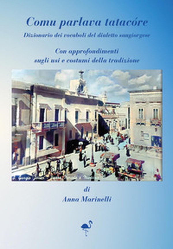 Comu parlava tatacóre. Dizionario dei vocaboli del dialetto sangiorgiose. Con approfondimenti sugli usi e costumi della tradizione - Librerie.coop Comu parlava tatacóre. Dizionario dei vocaboli del dialetto sangiorgiose. Con approfondimenti sugli usi e costumi della tradizione - Librerie.coop