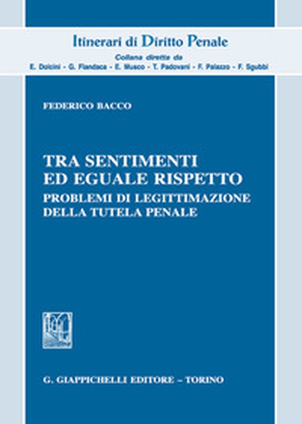 Tra sentimenti ed eguale rispetto. Problemi di legittimazione della tutela penale - Librerie.coop