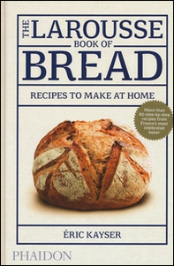 The Larousse book of bread. Recipes to make at home - Librerie.coop