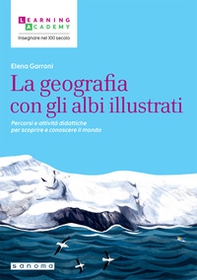 La geografia con gli albi illustrati. Percorsi e attività didattiche per scoprire e conoscere il mondo - Librerie.coop