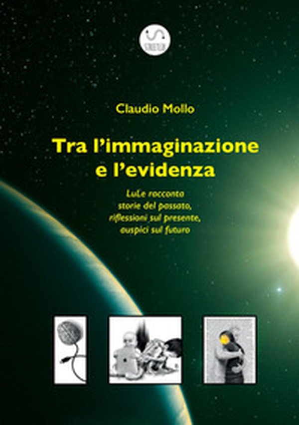 Tra l'immaginazione e l'evidenza. LuLe racconta storie del passato, riflessioni sul presente, auspici sul futuro - Librerie.coop Tra l'immaginazione e l'evidenza. LuLe racconta storie del passato, riflessioni sul presente, auspici sul futuro - Librerie.coop