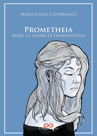 Prometheia. Mary, la madre di Frankenstein - Librerie.coop