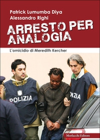 Arresto per analogia. L'omicidio di Meredith Kercher - Librerie.coop