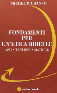 Fondamenti per un'etica ribelle. Assi, tensioni, matrice - Librerie.coop Fondamenti per un'etica ribelle. Assi, tensioni, matrice - Librerie.coop