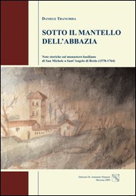 Sotto il mantello dell'abbazia. Note storiche sul monastero basiliano di San Michele a Sant'Angelo di Brolo (1578-1764) - Librerie.coop