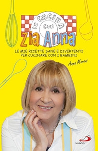 In cucina con zia Anna. Le mie ricette sane e divertenti per cucinare con i bambini - Librerie.coop In cucina con zia Anna. Le mie ricette sane e divertenti per cucinare con i bambini - Librerie.coop