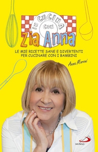 In cucina con zia Anna. Le mie ricette sane e divertenti per cucinare con i bambini - Librerie.coop