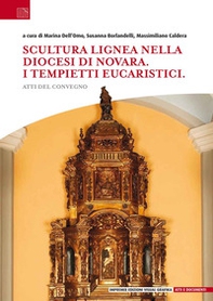 Scultura lignea nella Diocesi di Novara. I tempietti eucaristici. Atti del convegno - Librerie.coop