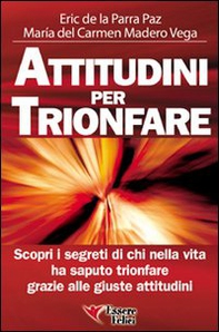 Attitudini per trionfare. Scopri i segreti di chi nella vita ha saputo trionfare grazie alle giuste attitudini - Librerie.coop