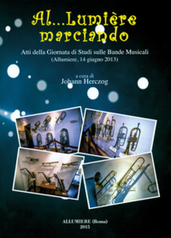 Al... Lumière marciando. Atti della Giornata di studi sulle bande musicali (Allumiere, 14 giugno 2013) - Librerie.coop Al... Lumière marciando. Atti della Giornata di studi sulle bande musicali (Allumiere, 14 giugno 2013) - Librerie.coop
