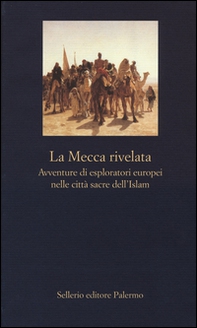 La Mecca rivelata. Avventure di esploratori europei nelle citta sacre dell'Islam - Librerie.coop