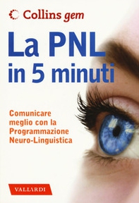 La PNL in 5 minuti. Comunicare meglio con la Programmazione Neuro-Linguistica - Librerie.coop