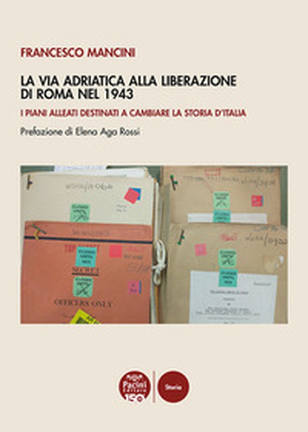 La Via Adriatica alla Liberazione di Roma nel 1943. I piani alleati destinati a cambiare la storia d'Italia - Librerie.coop La Via Adriatica alla Liberazione di Roma nel 1943. I piani alleati destinati a cambiare la storia d'Italia - Librerie.coop