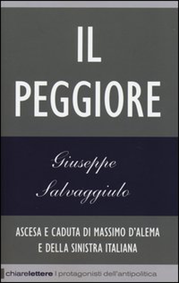 Il peggiore. Ascesa e caduta di Massimo D'Alema e della sinistra italiana - Librerie.coop Il peggiore. Ascesa e caduta di Massimo D'Alema e della sinistra italiana - Librerie.coop