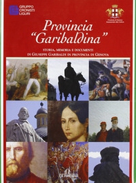 Provincia «garibaldina». Storia, memoria e documenti di Giuseppe Garibaldi in provincia di Genova - Librerie.coop