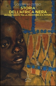 Storia dell'Africa nera. Una continente tra la preistoria e il futuro - Librerie.coop