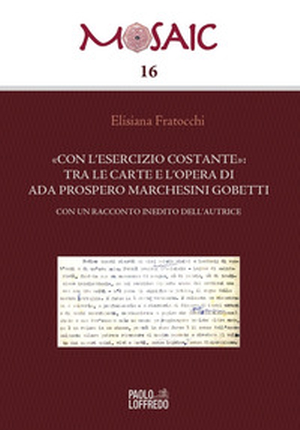 «Con l'esercizio costante»: tra le carte e l'opera di Ada Prospero Marchesini Gobetti. Con un racconto inedito dell'autrice - Librerie.coop «Con l'esercizio costante»: tra le carte e l'opera di Ada Prospero Marchesini Gobetti. Con un racconto inedito dell'autrice - Librerie.coop