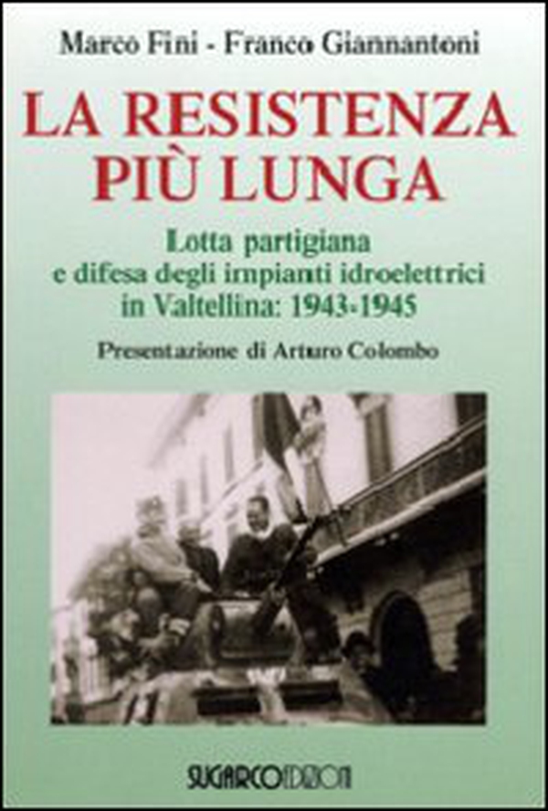 La resistenza più lunga. Lotta partigiana e difesa degli impianti idroelettrici in Valtellina: 1943-1945 - Librerie.coop La resistenza più lunga. Lotta partigiana e difesa degli impianti idroelettrici in Valtellina: 1943-1945 - Librerie.coop
