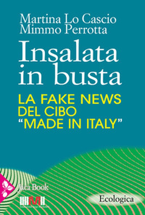 Insalata in busta. La fake news del cibo «made in Italy» - Librerie.coop