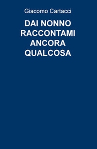 Dai nonno raccontami ancora qualcosa - Librerie.coop