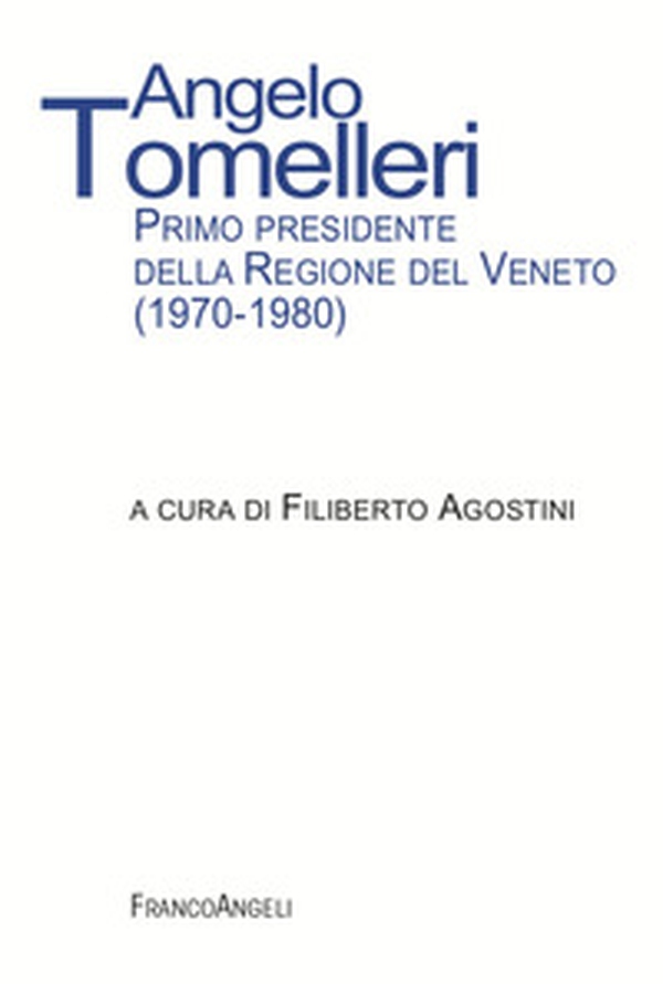 Angelo Tomelleri. Primo presidente della Regione del Veneto (1970-1980) - Librerie.coop Angelo Tomelleri. Primo presidente della Regione del Veneto (1970-1980) - Librerie.coop