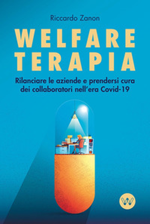 Welfare terapia. Rilanciare le aziende e prendersi cura dei collaboratori nell'era Covid-19 - Librerie.coop Welfare terapia. Rilanciare le aziende e prendersi cura dei collaboratori nell'era Covid-19 - Librerie.coop