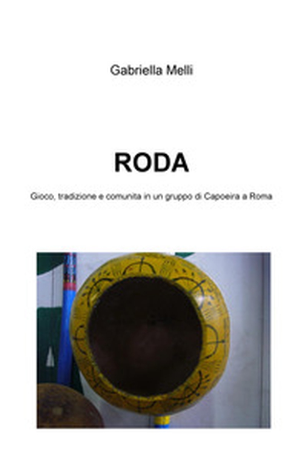 Roda. Gioco, tradizione e comunità in un gruppo di Capoeira a Roma - Librerie.coop Roda. Gioco, tradizione e comunità in un gruppo di Capoeira a Roma - Librerie.coop