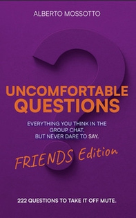 Uncomfortable questions. Friends edition. Everything you think in the group chat, but never dare to say - Librerie.coop
