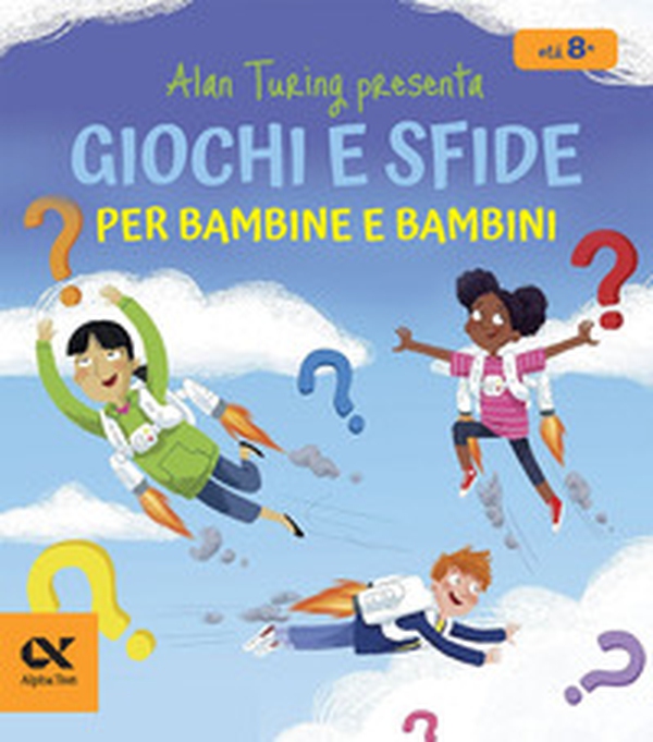 Alan Turing presenta: giochi e sfide per bambine e bambini. Con indovinelli numerici per sviluppare il pensiero logico - Librerie.coop Alan Turing presenta: giochi e sfide per bambine e bambini. Con indovinelli numerici per sviluppare il pensiero logico - Librerie.coop