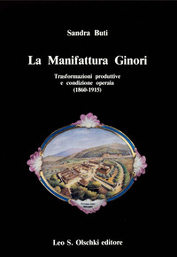 La manifattura Ginori. Trasformazioni produttive e condizione operaia (1860-1915) - Librerie.coop