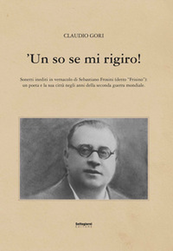 'Un so se mi rigiro! Sonetti inediti in vernacolo di Sebastiano Frosini (detto «Frisino») - Librerie.coop 'Un so se mi rigiro! Sonetti inediti in vernacolo di Sebastiano Frosini (detto «Frisino») - Librerie.coop