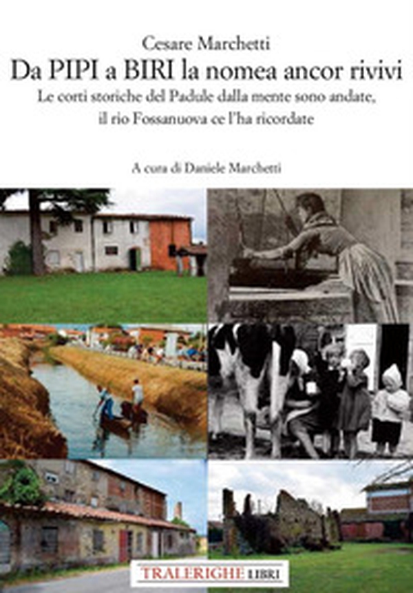 Da Pipi a Biri la nomea ancor rivivi. Le corti storiche del Padule dalla mente sono andate, il rio Fossanuova ce l'ha ricordate - Librerie.coop Da Pipi a Biri la nomea ancor rivivi. Le corti storiche del Padule dalla mente sono andate, il rio Fossanuova ce l'ha ricordate - Librerie.coop